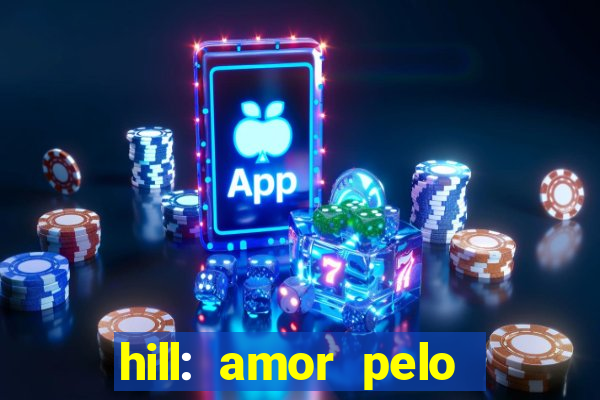 hill: amor pelo jogo online